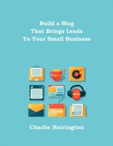 Build a Blog that Brings Leads to Your Small Business