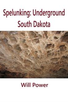 Spelunking: Underground South Dakota : Caves in The U.S.