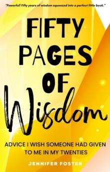 Fifty Pages of Wisdom - Advice I Wish Someone Had Given To Me In My Twenties