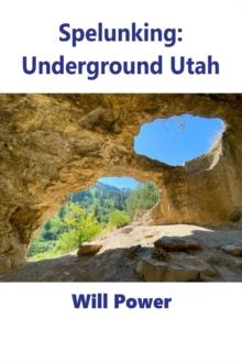 Spelunking: Underground Utah : Caves in The U.S.