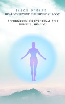 Healing Beyond the Physical Body: A Workbook for Emotional and Spiritual Healing