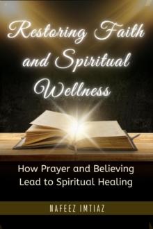 Restoring Faith and Spiritual Wellness : How Prayer and Believing Lead to Spiritual Healing