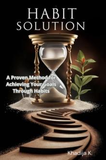 Habit Solution: A Proven Method for Achieving Your Goals Through Habits