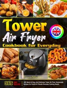 Tower Air Fryer Cookbook for Everyday: 365 Quick & Easy And Delicious Tower Air Fryer Homemade Recipes for Family & Friends Everyday Cooking Needs.