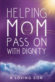 Helping Mom Pass On with Dignity:  My Hospice Journey and Lessons Learned