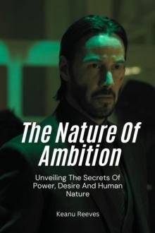 Nature Of Ambition: Unveiling The Secrets Of Power, Desire And Human Nature