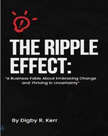 Ripple Effect: "A Fable About Embracing Change and Thriving in Uncertainty" : The Ripple Effect, #1