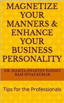 Magnetize Your Manners And Enhance Your Business Personality: Tips for the Professionals