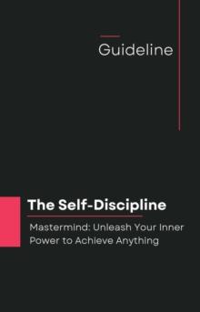 Self-Discipline Mastermind: Unleash Your Inner Power to Achieve Anything