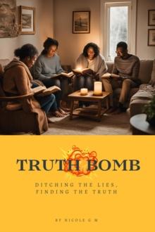 Truth Bomb  - Ditching The Lies,  Finding The Truth