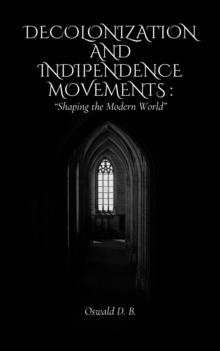 Decolonization and Independence Movements: Shaping the Modern World