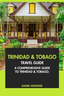 Trinidad and Tobago Travel Guide: A Comprehensive Guide to Trinidad and Tobago