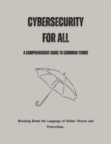 Cybersecurity for All: A Comprehensive Guide to Common Terms