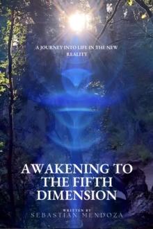 Awakening to the Fifth Dimension: A Journey into Life in the New Reality : Ancestros