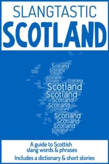 Slangtastic Scotland: A Guide to Scottish Slang Words & Phrases. Includes a Dictionary & Short Stories