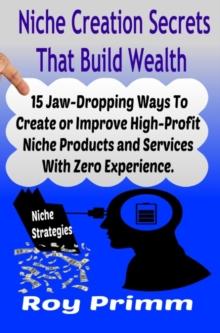 Niche Creation Secrets That Build Wealth