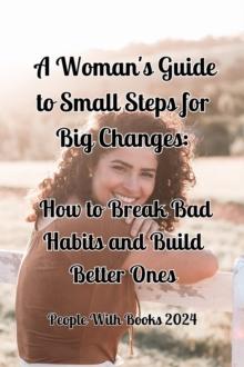 Woman's Guide to Small Steps for Big Changes: How to Break Bad Habits and Build Better Ones