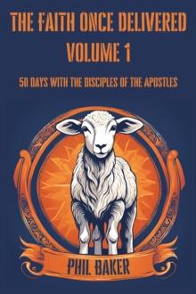 Faith Once Delivered: 50 Days with the Disciples of the Apostles : The Faith Once Delivered, #1