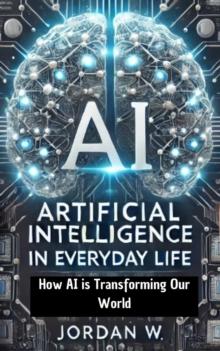 Artificial Intelligence in Everyday Life: How AI is Transforming Our World