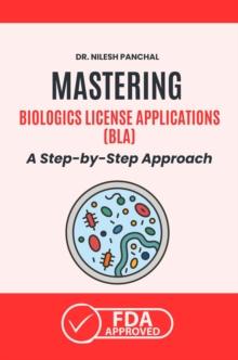 Mastering Biologics License Applications (BLA): A Step-by-Step Approach : Mastering the FDA Approval Process, #4