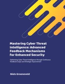 Mastering Cyber Threat Intelligence: Advanced Feedback Mechanisms for Enhanced Security