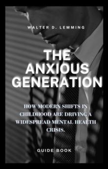 Anxious  Generation:   How Modern, Shifts in Childhood Are Driving a Widespread Mental Health Crisis.