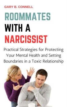 Roommates with a Narcissist: Practical Strategies for Protecting Your Mental Health and Setting Boundaries in a Toxic Relationship