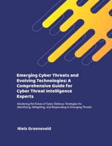 Emerging Cyber Threats and Evolving Technologies: A Comprehensive Guide for Cyber Threat Intelligence Experts