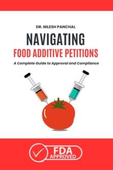 Navigating Food Additive Petitions: A Complete Guide to Approval and Compliance : Mastering the FDA Approval Process, #9