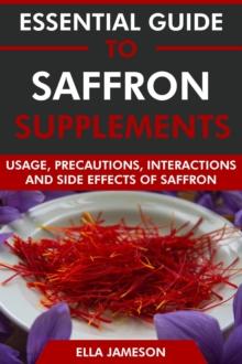 Essential Guide to Saffron Supplements: Usage, Precautions, Interactions and Side Effects of Saffron