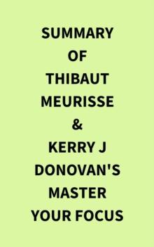 Summary of Thibaut Meurisse & Kerry j  Donovan's Master Your Focus