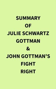 Summary of Julie Schwartz Gottman & John Gottman's Fight Right