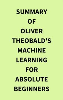 Summary of Oliver Theobald's Machine Learning for Absolute Beginners