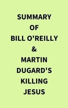 Summary of Bill O'Reilly & Martin Dugard's Killing Jesus