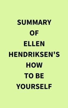 Summary of Ellen Hendriksen's How to Be Yourself