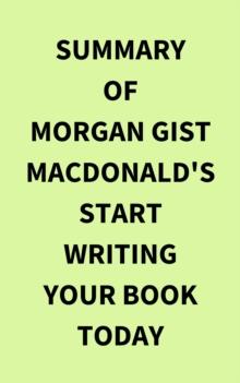 Summary of Morgan Gist MacDonald's Start Writing Your Book Today