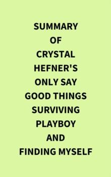 Summary of Crystal Hefner's Only Say Good Things Surviving Playboy and Finding Myself