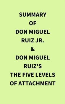 Summary of Don Miguel Ruiz Jr. & Don Miguel Ruiz's The Five Levels of Attachment