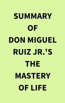 Summary of Don Miguel Ruiz Jr.'s The Mastery of Life