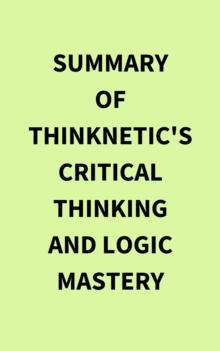 Summary of Thinknetic's Critical Thinking and Logic Mastery