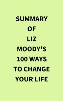 Summary of Liz Moody's 100 Ways to Change Your Life