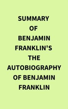 Summary of Benjamin Franklin's The Autobiography of Benjamin Franklin