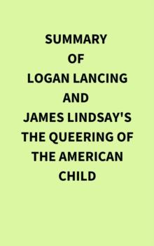 Summary of Logan Lancing and James Lindsay's The Queering of the American Child