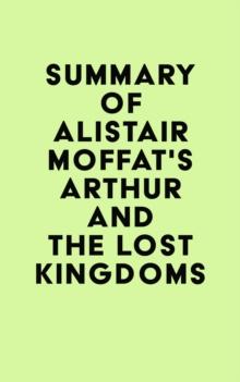 Summary of Alistair Moffat's Arthur and the Lost Kingdoms