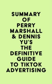 Summary of Perry Marshall & Dennis Yu's The Definitive Guide to TikTok Advertising