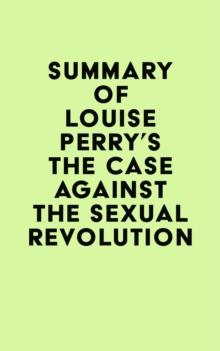 Summary of Louise Perry's The Case Against the Sexual Revolution