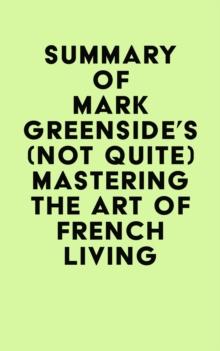 Summary of Mark Greenside's (Not Quite) Mastering the Art of French Living