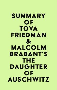 Summary of Tova Friedman & Malcolm Brabant's The Daughter of Auschwitz