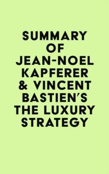 Summary of Jean-Noel Kapferer & Vincent Bastien's The Luxury Strategy