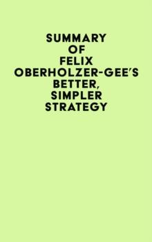 Summary of Felix Oberholzer-Gee's Better, Simpler Strategy